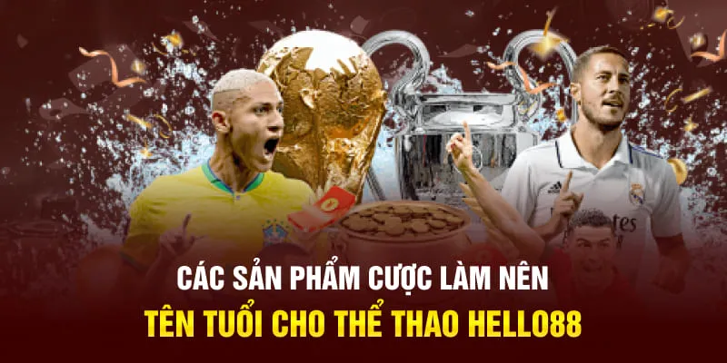 Các sản phẩm cược làm nên tên tuổi cho thể thao HELLO88