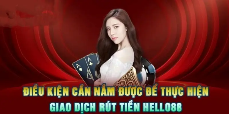 Điều kiện phải nắm khi rút tiền Hello88