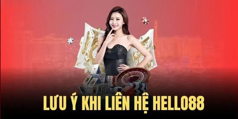 Cần lưu ý những gì khi liên hệ HELLO88