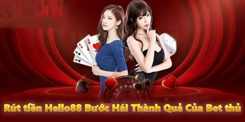 Rút tiền HELLO88 - Công đoạn “hái” thành quả của bet thủ